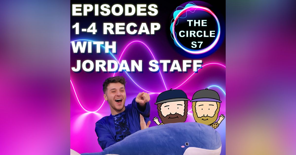 The Circle Season 7 Episodes 1 - 4 Recap With Jordan Staff