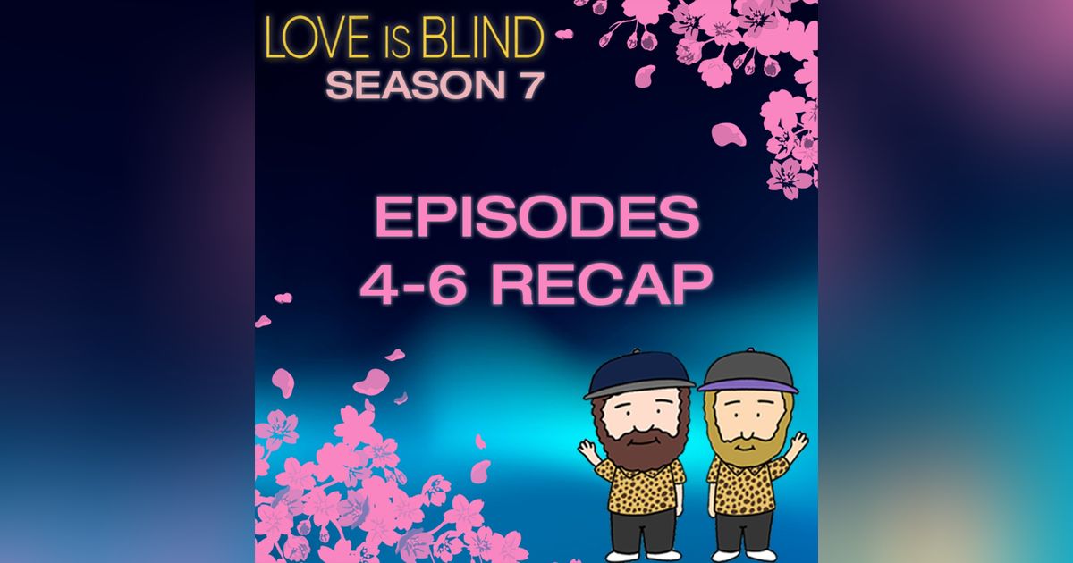 Love Is Blind Season 7 Episodes 4-6 Recap