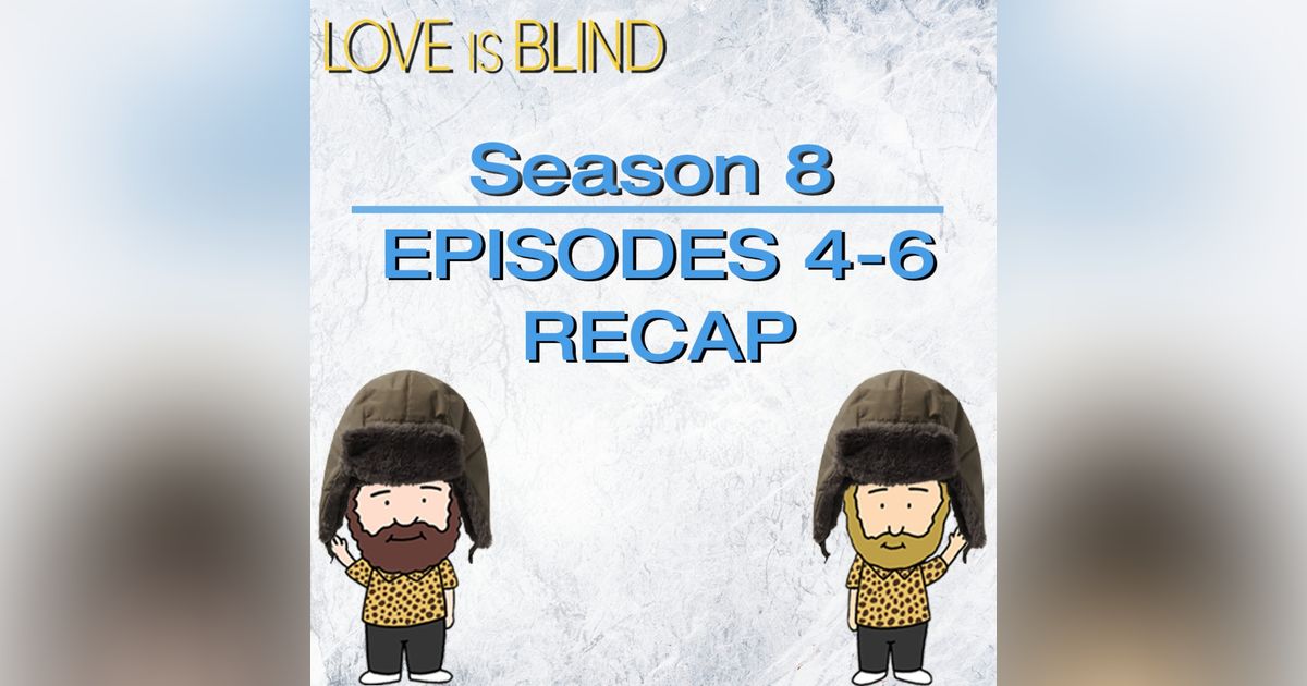 Love Is Blind Season 8 Episodes 4 - 6 Recap