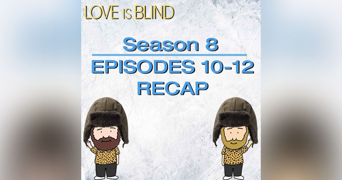 Love Is Blind Season 8 Episodes 10 - 12 Recap