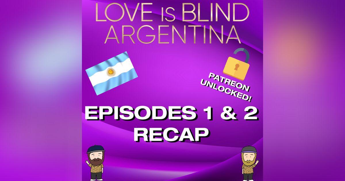 Patreon Unlocked! Love Is Blind Argentina Episodes 1 & 2 Recap