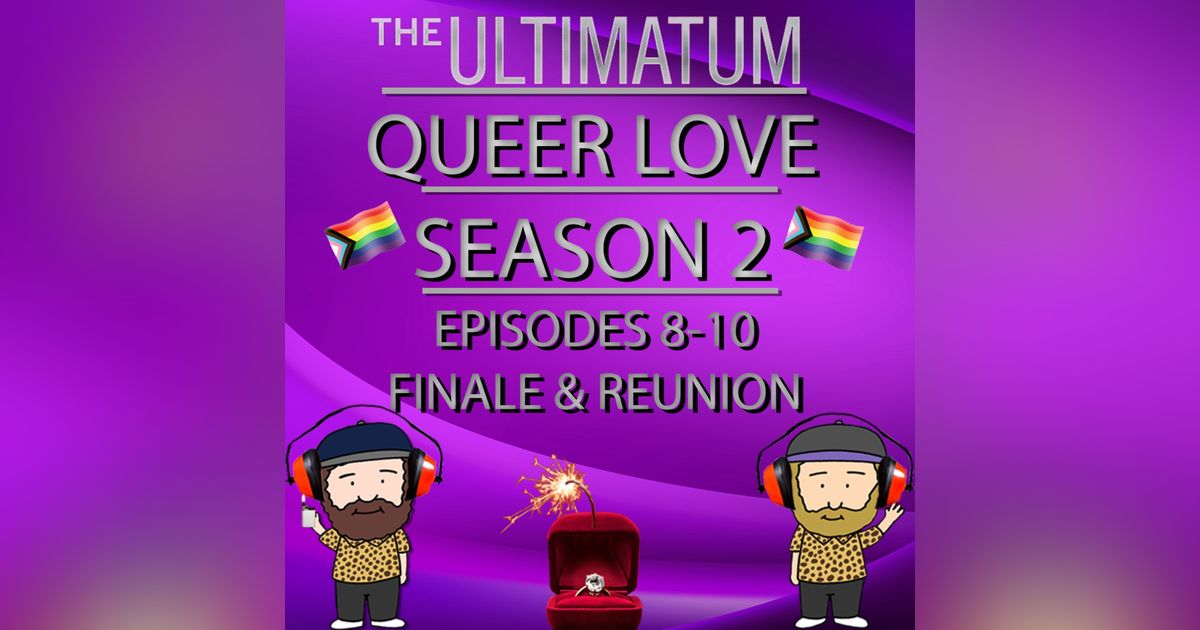 The Ultimatum Queer Love Season 2 Episodes 8 - 10 | Finale & Reunion Recap