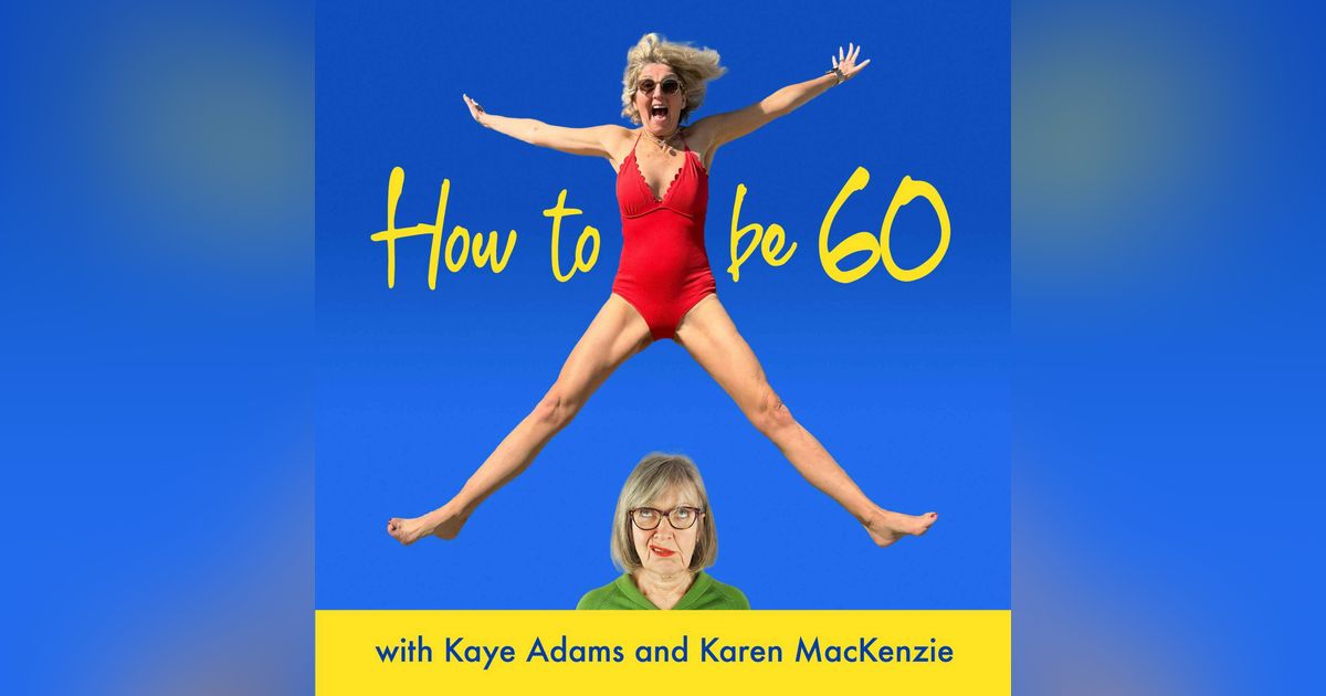 How To Be 60 with Kaye Adams