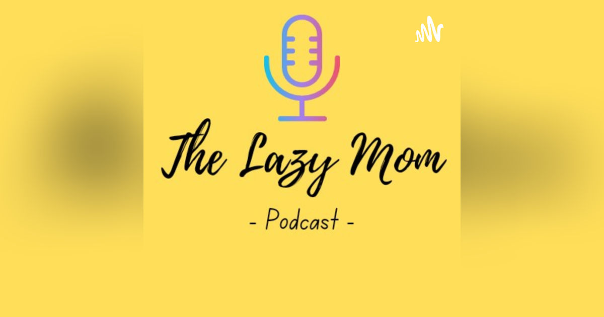 The Lazy Mom Podcast