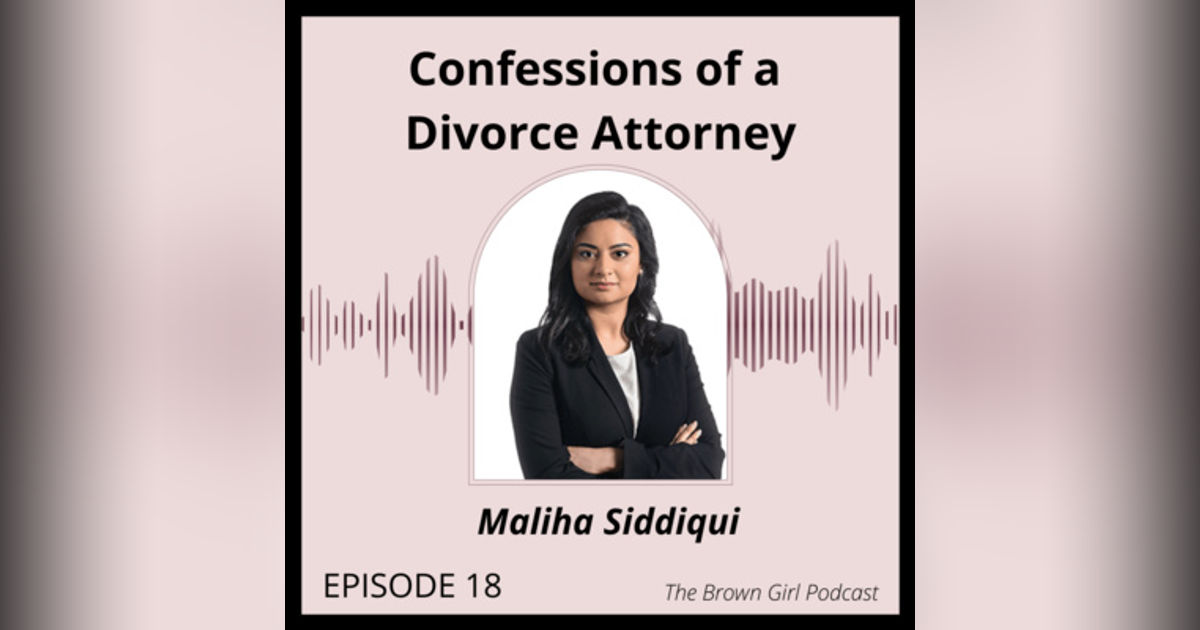 Ep 18 - Confessions of a Divorce Attorney: What to Expect, Prenups, Postnups, and Everything In Between with Maliha Siddiqui