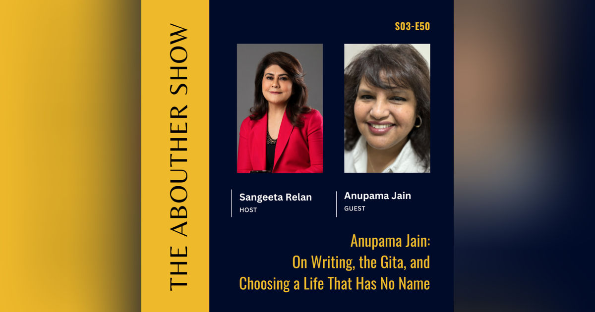 S3E154: Anupama Jain: On Writing, the Gita, and Choosing a Life That Has No Name