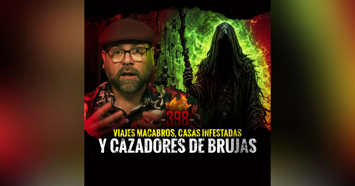 Viajes Macabros, Casas Infestadas y Cazadores de Brujas | EPISODIO 398 | Hablemos De Lo Que No Existe