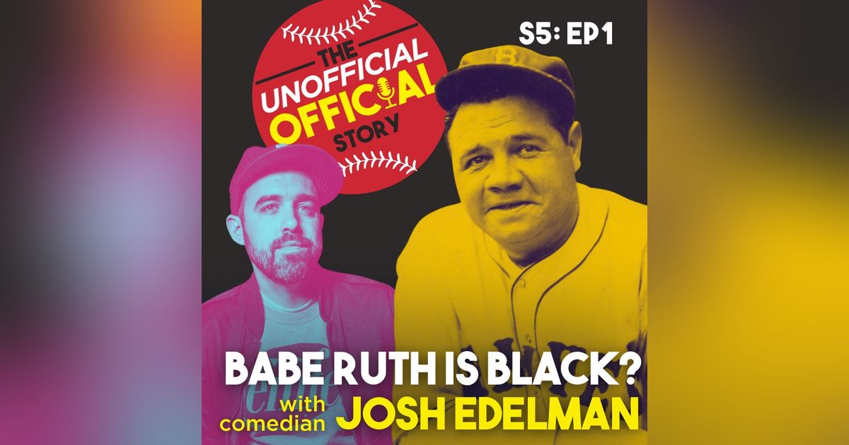 S5E1 Babe Ruth is black with Josh Edelman