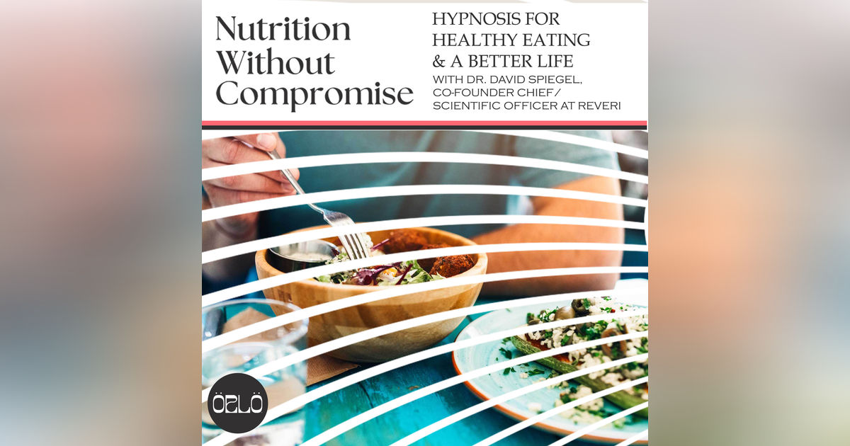Hypnosis For Healthy Eating & A Better Life With Dr. David Spiegel, Co-Founder/Chief Scientific Officer at Reveri