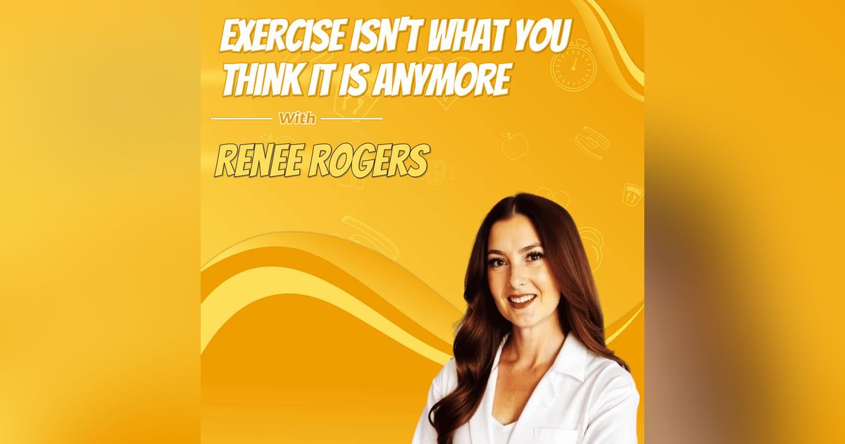 Exercise Isn't What You Think It Is Anymore with Renee Rogers