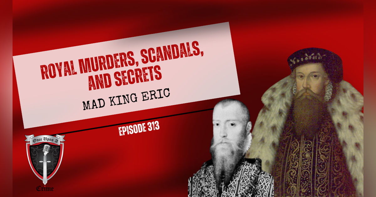 S8 Ep313: Royal Murders, Scandals, and Secrets: Mad King Eric S8 Ep313: Royal Murders, Scandals, and Secrets: Mad King Eric