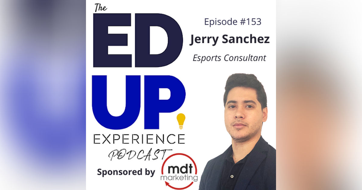 153: E-Sports: Recruitment, Engagement, Retention - with Jerry Sanchez, E-Sports Consultant