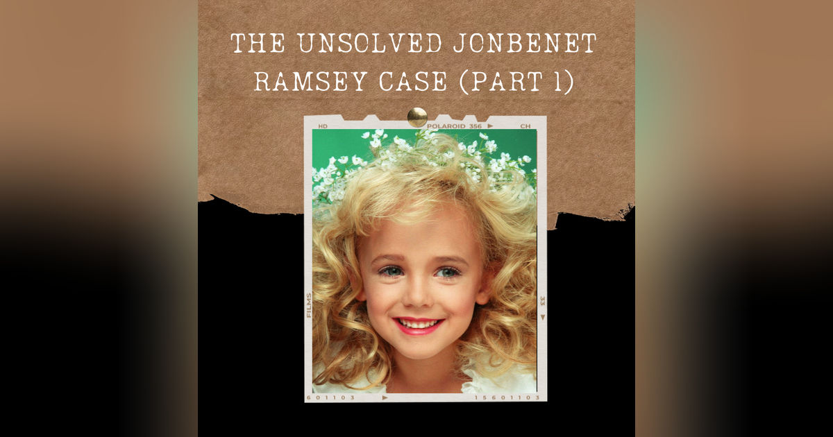 S01E19: THE UNSOLVED JONBENET RAMSEY CASE (PART 1)