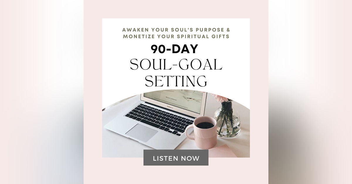 90-Day Soul Goal Setting | Awaken Your Soul's Purpose & Monetize Your Spiritual Gifts 90-Day Soul Goal Setting | Awaken Your Soul's Purpose & Monetize Your Spiritual Gifts