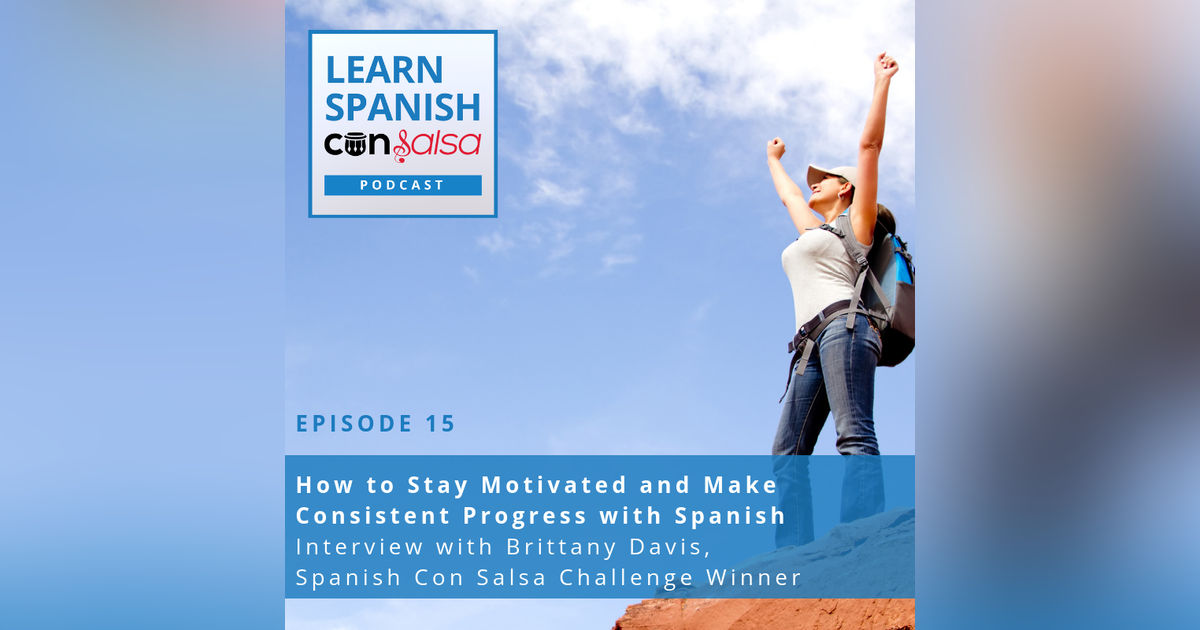How to Stay Motivated and Make Consistent Progress with Spanish (Interview with Brittany Davis, Winner of the Spanish Con Salsa Members Challenge) ♫ 15 How to Stay Motivated and Make Consistent Progress with Spanish (Interview with Brittany Davis, Winner of the Spanish Con Salsa Members Challenge) ♫ 15