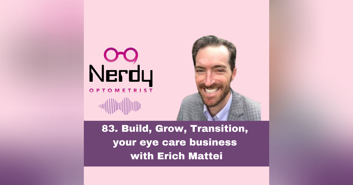 83. Build, Grow, Transition, your eye care business with Erich Mattei 83. Build, Grow, Transition, your eye care business with Erich Mattei