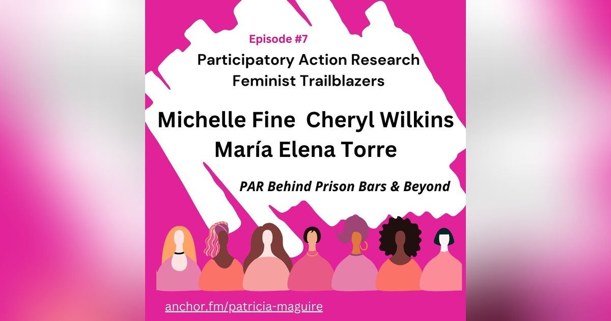 Episode 7 with Michelle Fine, Cheryl Wilkins and María Elena Torre Episode 7 with Michelle Fine, Cheryl Wilkins and María Elena Torre