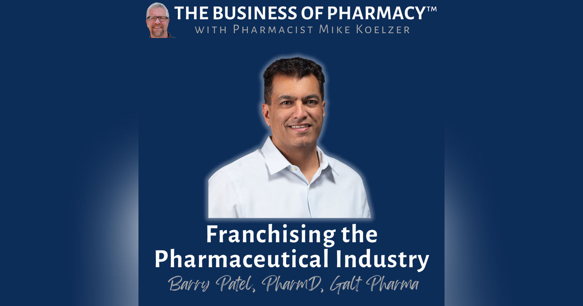 Franchising the Pharmaceutical Industry | Barry Patel, PharmD, Galt Pharma