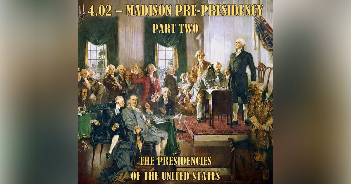 4.02 – Madison Pre-Presidency Part Two