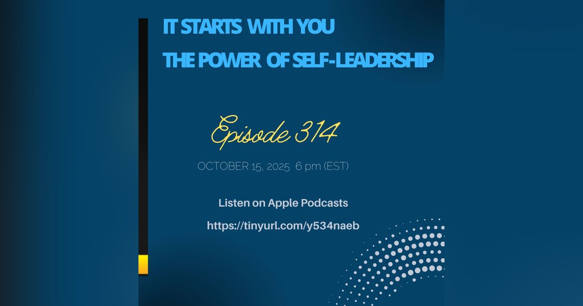 Episode 314 - It Starts With You – The Power of Self-Leadership