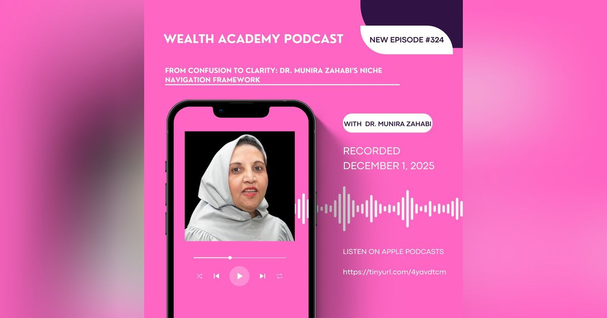 Episode 324 - From Confusion to Clarity: Dr. Munira Zahabi’s Niche Navigation Framework