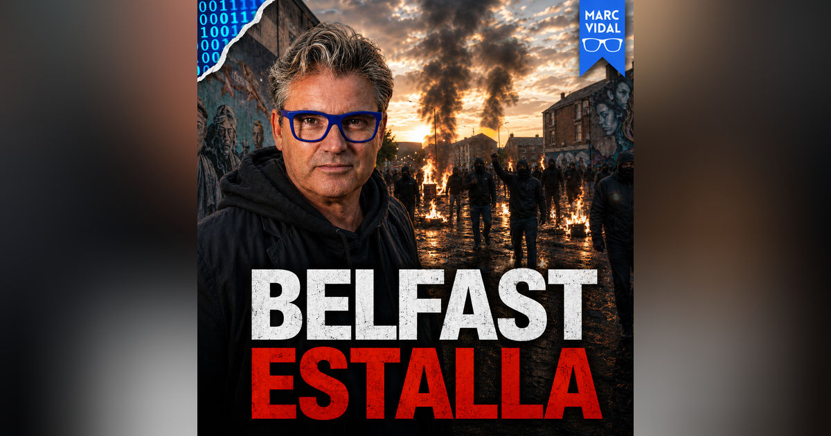 Belfast estalla y no es lo que te cuentan: ¿qué hace diferente lo que pasa allí?