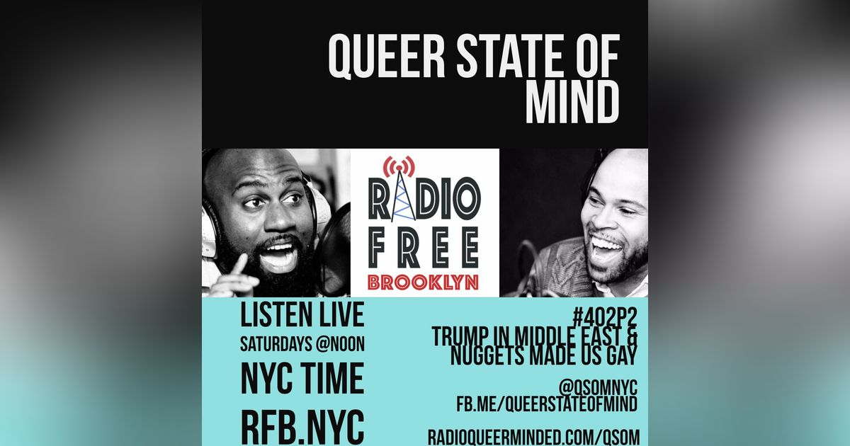 Queer State of Mind #402 Part 2: Trump In Middle East, Chicken Nuggets Make You Gay
