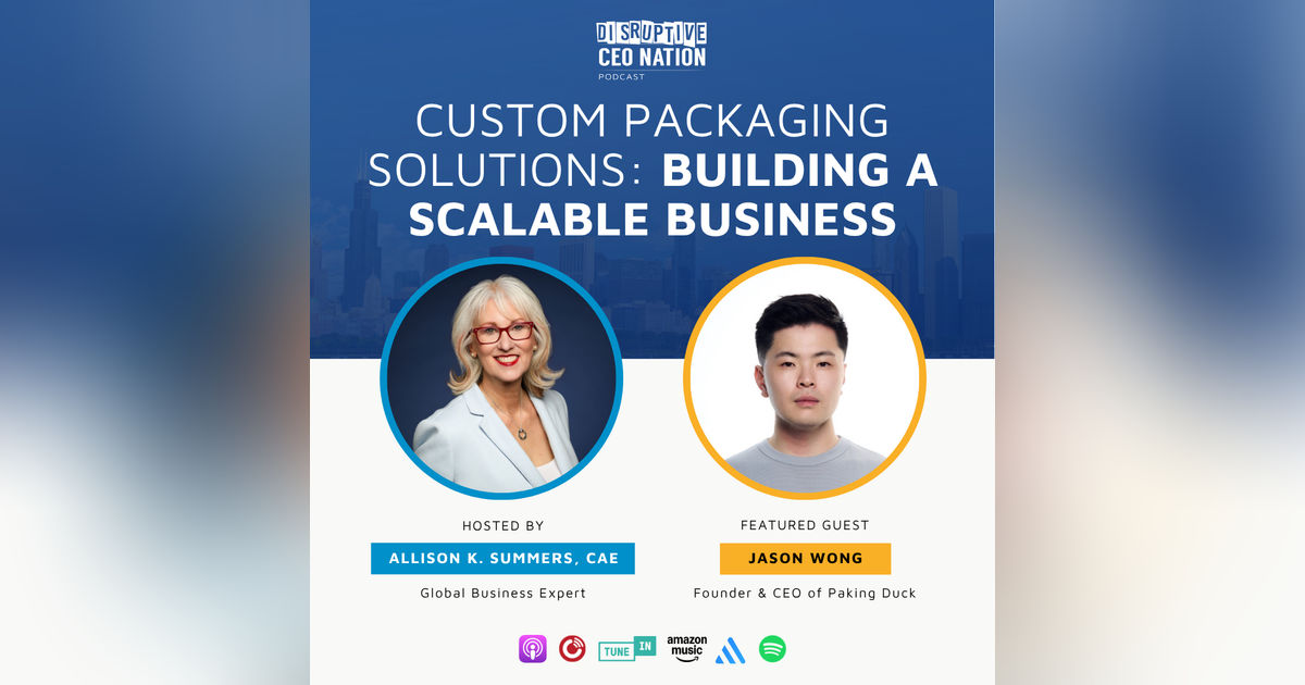 Ep 333 Custom Packaging Solutions: Building a Scalable Business with Jason Wong, Founder & CEO of Paking Duck; Newport Beach, CA and Guangzhou, China