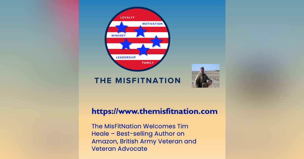 The MisFitNation Welcomes Tim Heale – Best-selling Author on Amazon, British Army Veteran, and Veteran Advocate