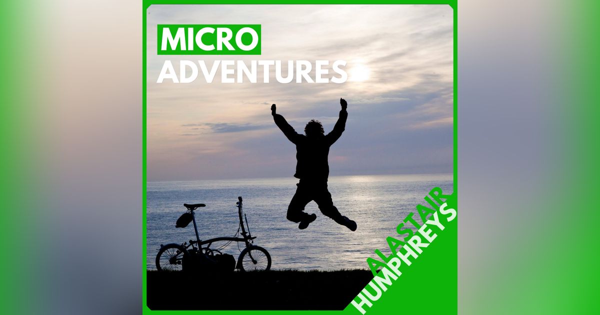 Alastair Humphreys: How to Feel More Alive This Weekend (No Travel Required)