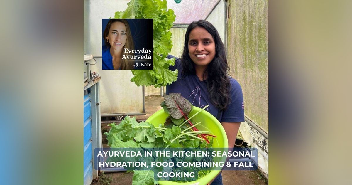 54. Ayurveda in the Kitchen: Seasonal Hydration, Food Combining & Fall Cooking