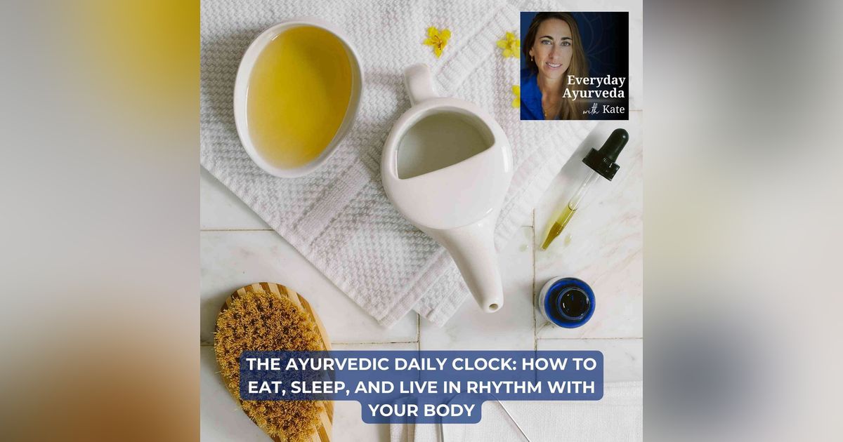 81. The Ayurvedic Daily Clock: How To Eat, Sleep, and Live in Rhythm With Your Body