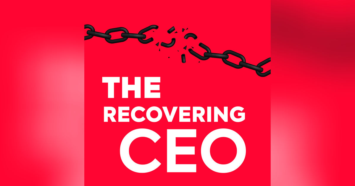 The Recovering CEO Podcast - Addiction, Recovery and Business
