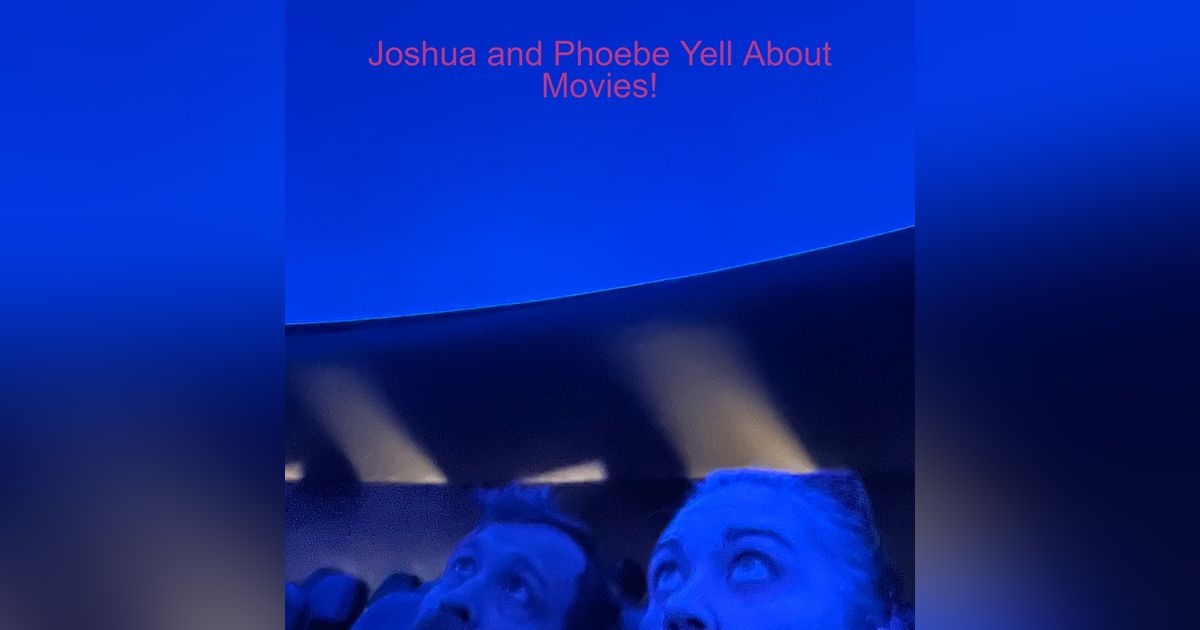 Joshua and Phoebe Yell About Movies!