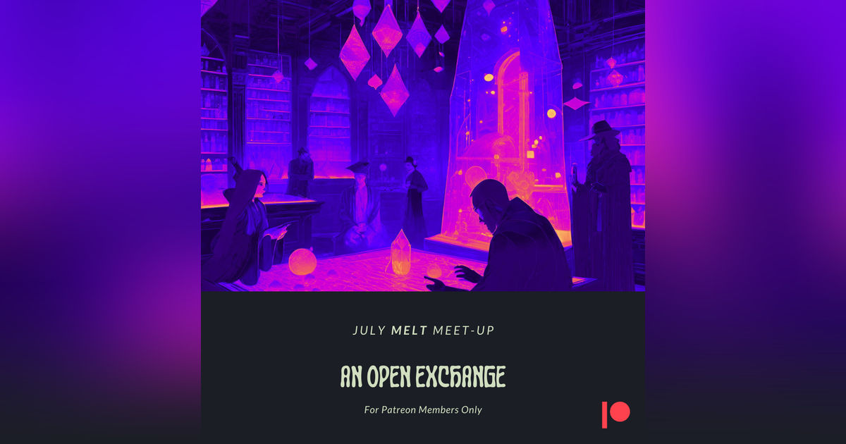 Patreon & Locals Bonus Episode: July Melt Meet-up | An Open Exchange