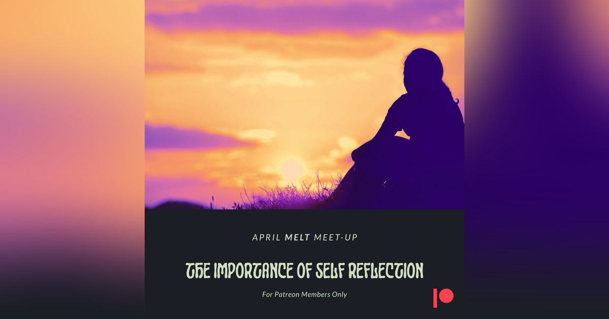 Patreon & Locals Bonus Episode: April Melt Meet-up | The Importance of Self Reflection & Healing