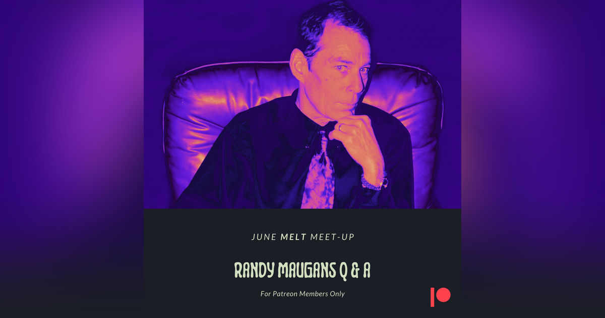 Patreon & Locals Bonus Episode: June Melt Meet-up | Randy Maugans Q & A