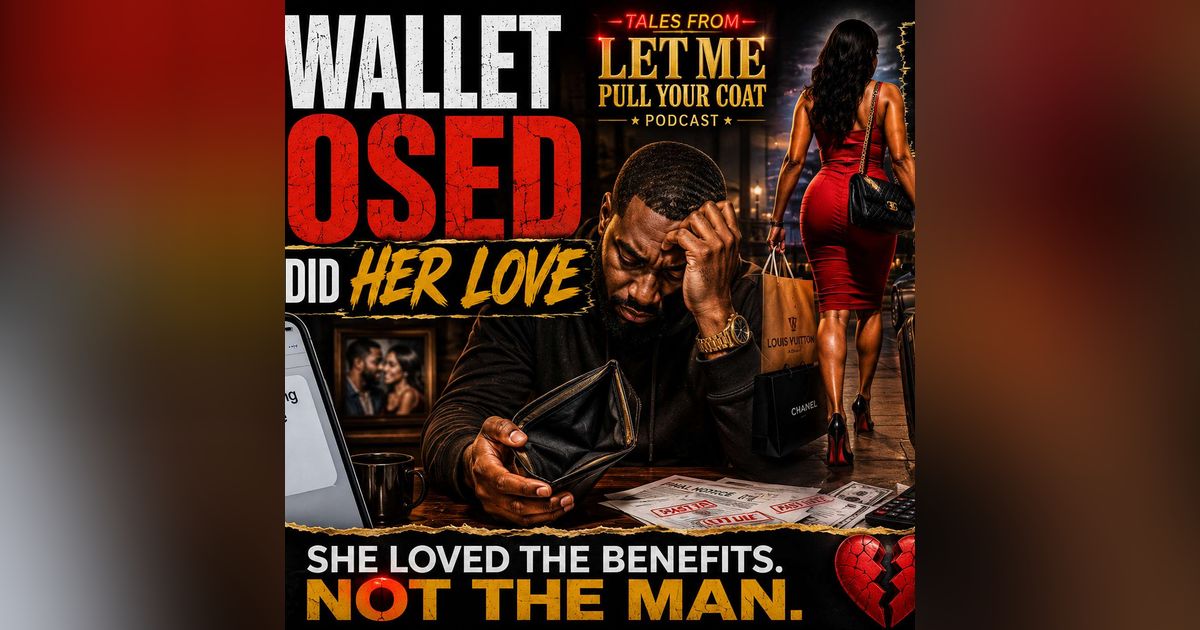 Bonus Episode / You Don’t Chew Gum Twice. His Wallet Closed... And So Did Her Love