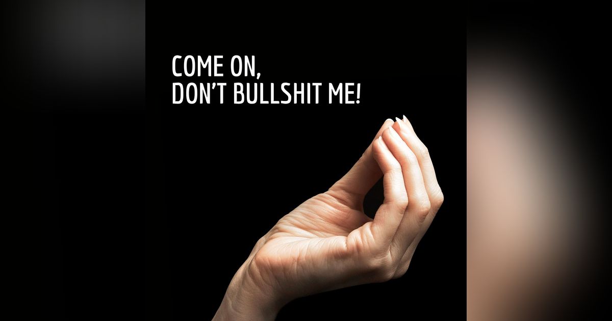Come On, Don't Bullshit Me!