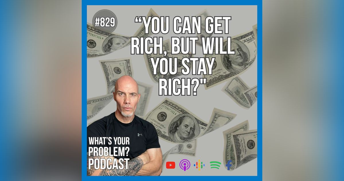829. You Can Get Rich, But Will You Stay Rich? | Learn To Earn.