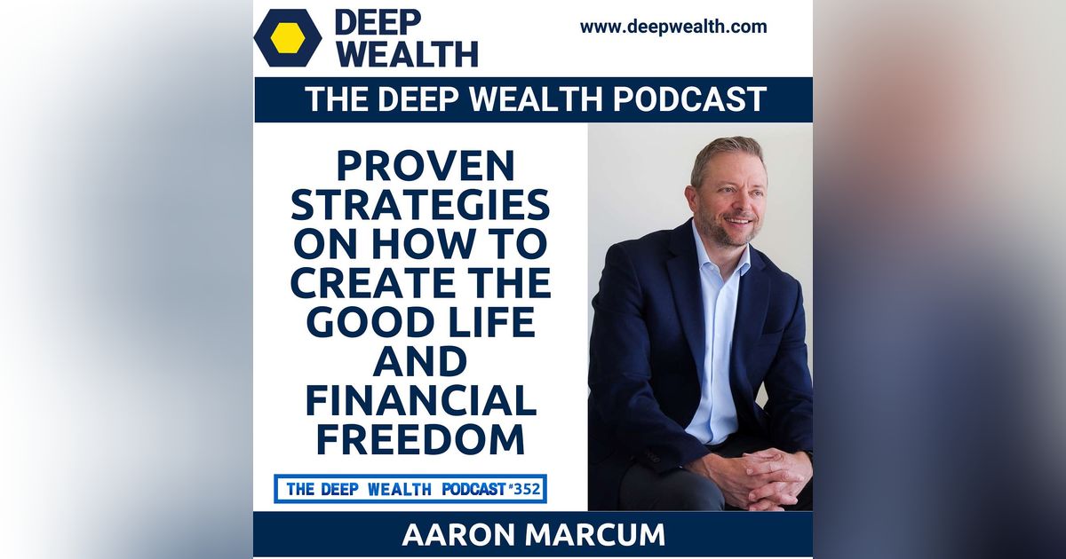 Post-Exit Entrepreneur Aaron Marcum Reveals Proven Strategies On How To Create The Good Life And Financial Freedom (#352)