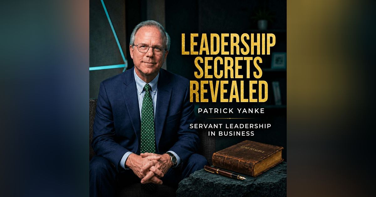 Patrick Yanke: Leadership That Loves, Serves, and Decides
