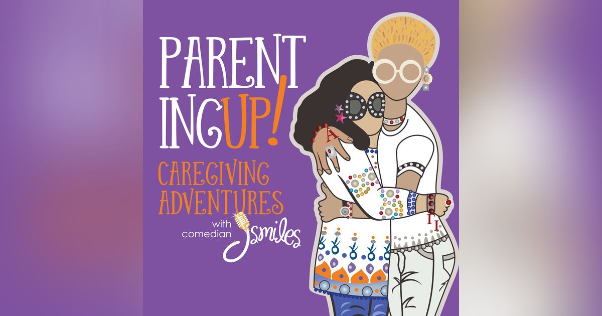 Parenting UP! Caregiving adventures with comedian J Smiles