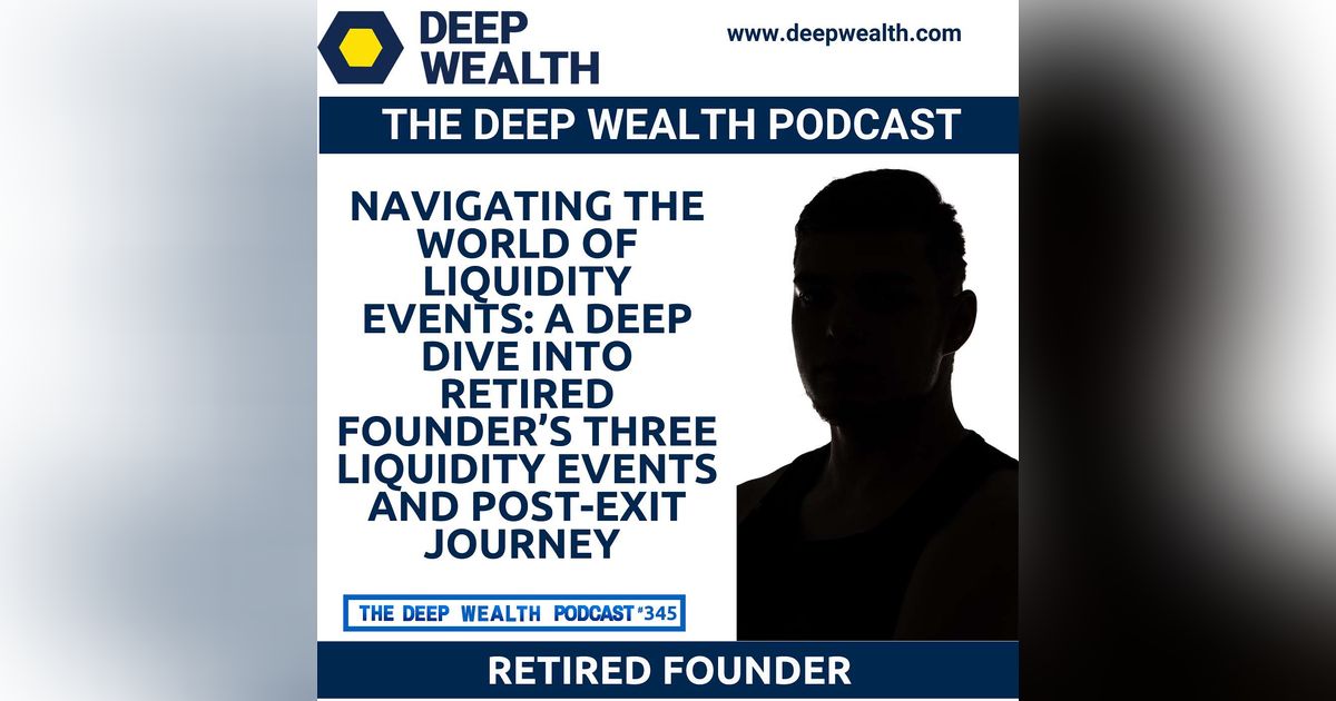 Navigating the World of Liquidity Events: A Deep Dive Into Retired Founder’s Three Liquidity Events And Post-Exit Journey (#345)