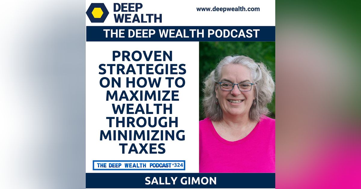 Sally Gimon Shares Little Know But Proven Strategies On How To Maximize Wealth Through  Minimizing Taxes (#324)