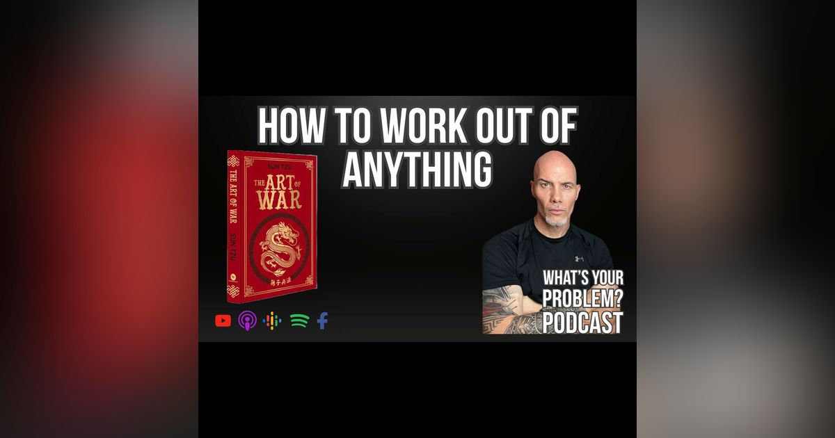 909: How to Work Out of Anything (Inspired by Sun Tzu)