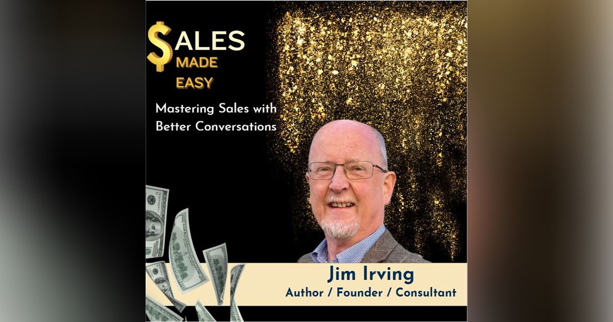 Ep 224 | Encore: Mastering Sales With better Conversations Sales Author Jim Irving