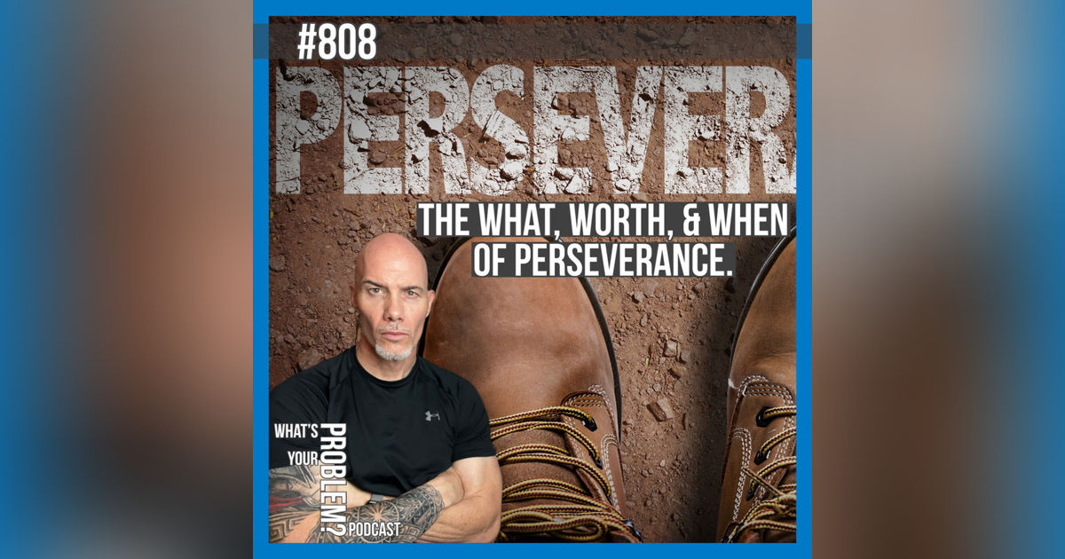 808. The "What," "Worth," & "When" of Perseverance.