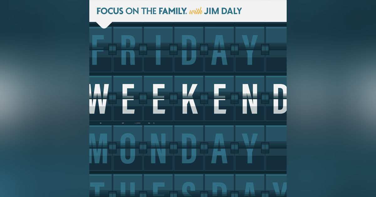 Focus on the Family Weekend: Jul. 15-16 2023