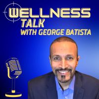 Wellness Talk with George Batista Wellness Talk with George Batista
